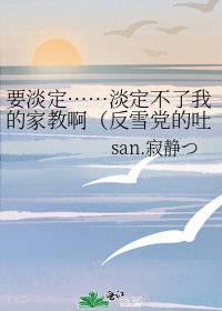 《要淡定……淡定不了我的家教啊(反雪党的吐槽物,喜欢雪娘身心不健康的娃勿进!)》